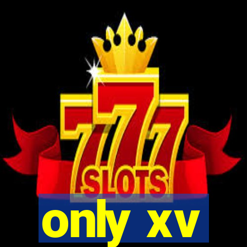 only xv